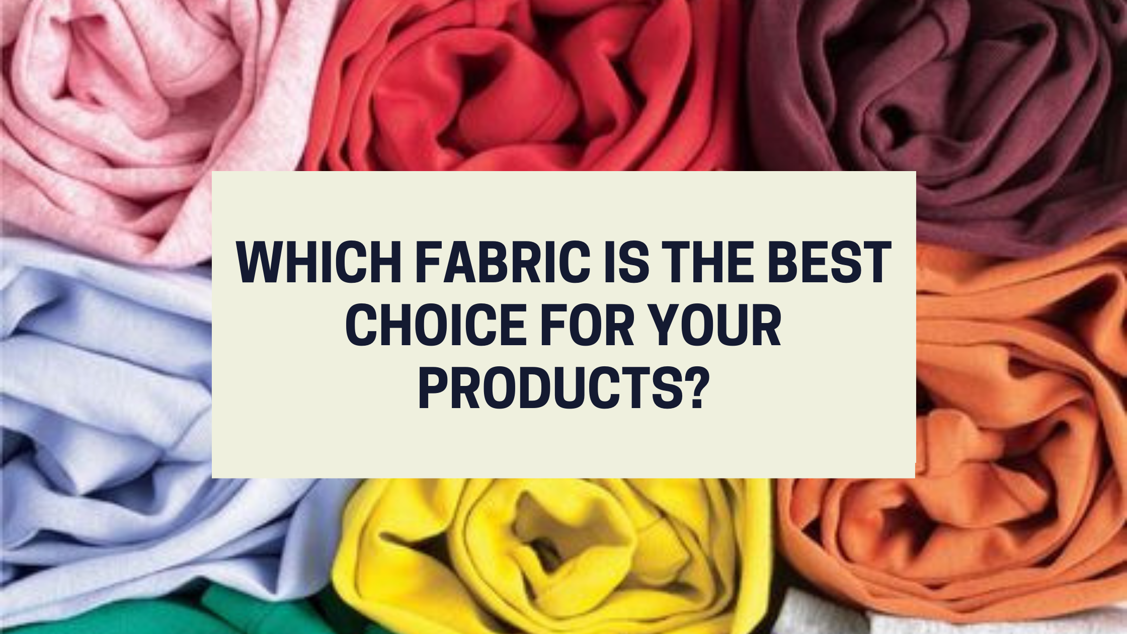 Which fabric is the best choice for your products?